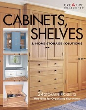 Cabinets, Shelves and Home Storage Solutions: 24 Storage Projects Plus Ideas fo