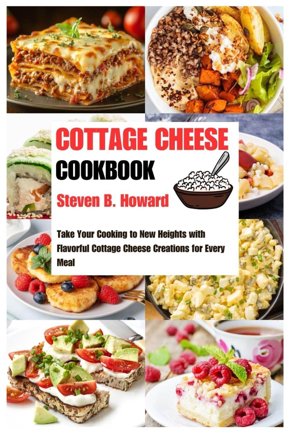 COTTAGE CHEESE COOKBOOK: Take Your Cooking to New Heights with Flavorful...