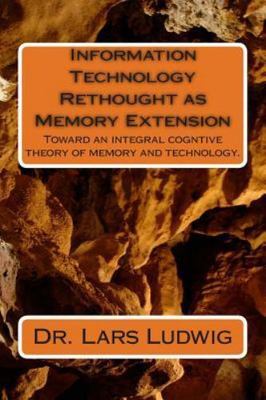 Information Technology Rethought As Memory Extension : Toward an Integral Cog...