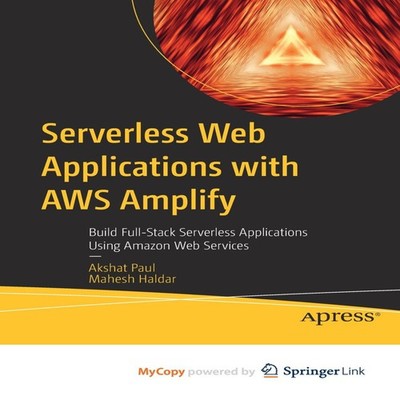 Serverless Web Applications with AWS Amplify Build Full-Stack Ser