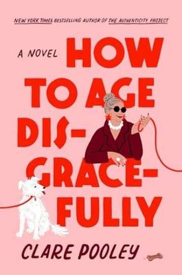 How to Age Disgracefully: A Novel - Hardcover, by Pooley Clare - Very Good b