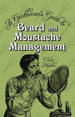 A Gentleman's Guide to Beard and Moustache Management, Martin, Chris, Very Good