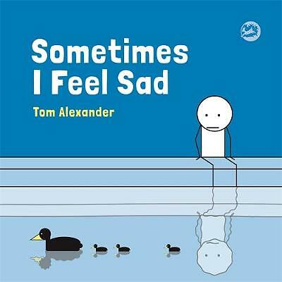 Sometimes I Feel Sad by Tom Alexander (Hardcover, 2018)