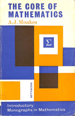 The Core Of Mathematics: An Introduction To 'Modern' Mathematics by A J  Moakes
