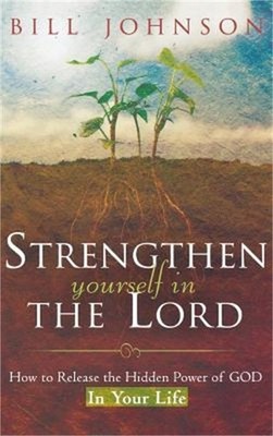 Strengthen Yourself in the Lord: How to Release the Hidden Power of God in Your
