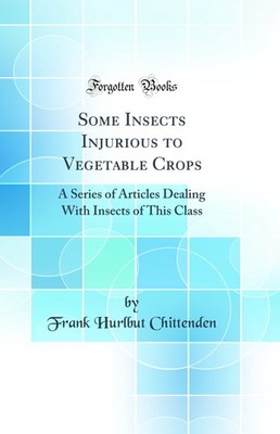 Some Insects Injurious to Vegetable Crops (Classic Reprint)