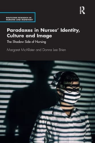 Paradoxes in Nurses’ Identity, Culture and Image: The Shadow Side of Nursing by - Image 3