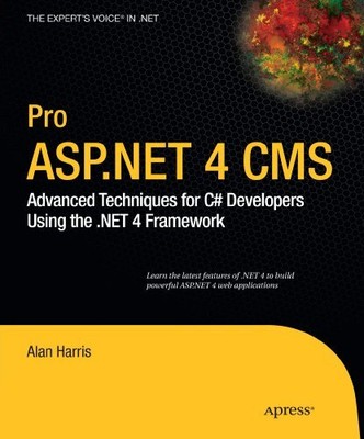 PRO ASP.NET 4 CMS: ADVANCED TECHNIQUES FOR C# DEVELOPERS By Alan Harris