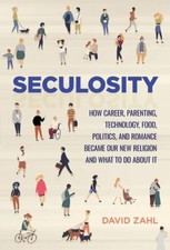 Seculosity : How Career, Parenting, Technology, Food, Politics, and Romance ...