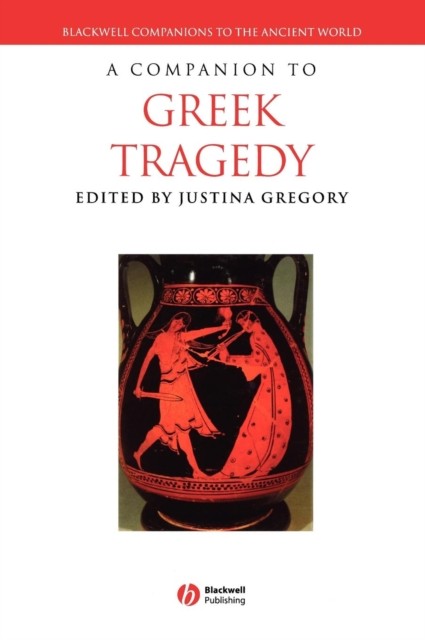 A Companion to Greek Tragedy by Justina Gregory HARDBACK 9781405107709