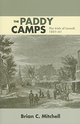 The Paddy Camps: The Irish of Lowell, 1821-61