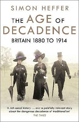 The Age of Decadence: Britain 1880 to 1914 by Simon Heffer (Paperback, 2018)