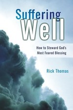 SUFFERING WELL: HOW TO STEWARD GOD'S MOST FEARED BLESSING By Rick L. Thomas Mint