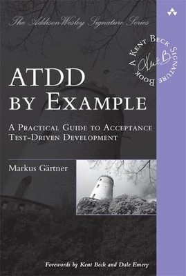ATDD by Example: A Practical Guide to Acceptance Test-Driven Development: A Pra