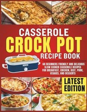 Casserole Crockpot Cookbook: 60 Beginners Friendly and Delicious Slow Cooker Cas