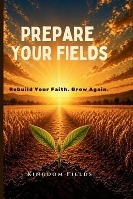 Prepare Your Fields: A Guide for the Spiritually Tired by Kingdom Fields Paperba