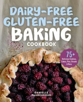 Dairy-Free Gluten-Free Baking Cookbook: 75+ Delicious Cookies, Cakes, Pies, Brea
