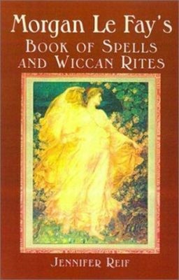 Morgan le Fay's Book of Spells and Wiccan Rites Paperback Jennife