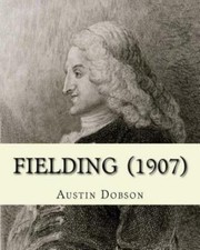 Fielding (1907)  By: Austin Dobson: Henry Fielding (22 April 1707 - 8 Octob...