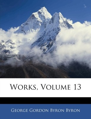 Byron - Works, Volume 13 - New paperback or softback - 18 - T555z