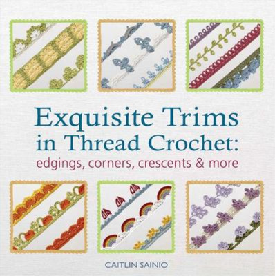 Exquisite Trims in Thread Crochet: Edgings, corners, crescents & more, Sainio, C