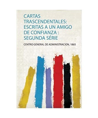 Cartas Trascendentales: Escritas a Un Amigo De Confianza : Segunda Série: Escri