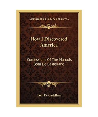 How I Discovered America: Confessions Of The Marquis Boni De Castellane, De Cast