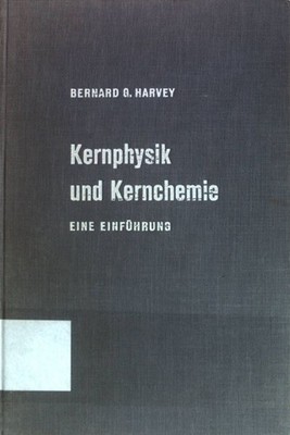 Kernphysik und Kernchemie : Eine Einführung. Harvey, Bernard George und Martin K