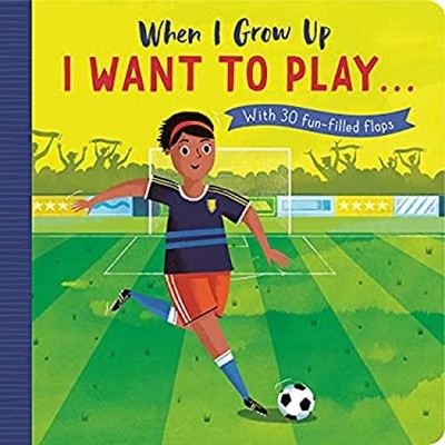 When I Grow up: I Want to Play ... : With 30 Fun-Filled Flaps Ros