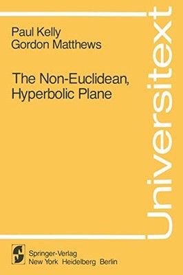 THE NON-EUCLIDEAN, HYPERBOLIC PLANE: ITS STRUCTURE AND By P. Kelly & G. Matthews