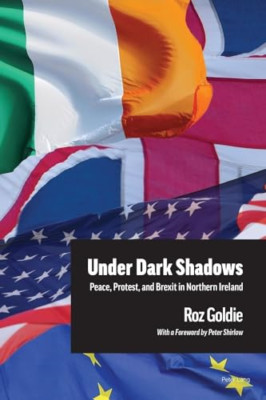 Under Dark Shadows: Peace, Protest, and Brexit in North - Paperback NEW Goldie,