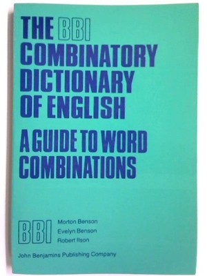 The BBI Combinatory Dictionary of English. A Guide to Word Combinations. Benson,