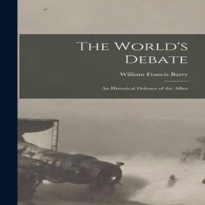 The World's Debate an Historical Defence of the Allies William Fr