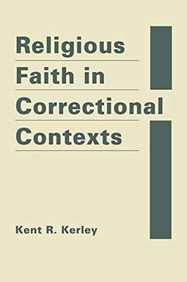 RELIGIOUS FAITH IN CORRECTIONAL CONTEXTS By Kent R. Kerley - Hardcover