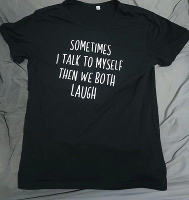 Sometimes I Talk To Myself Then We Both Laugh Women's Shirt Large