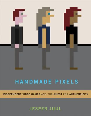 Handmade Pixels: Independent Video Games and the Quest for Authenticity (Mit