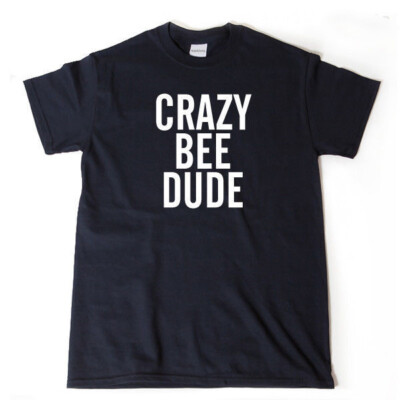 Crazy Bee Dude T-shirt Funny Bee Beekeeper Bee Keeping Bees Tee Shirt