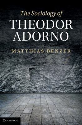 The Sociology of Theodor Adorno by Benzer, Matthias