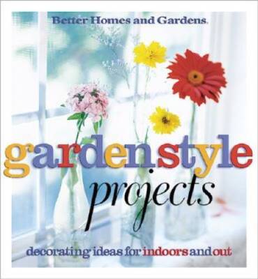 Garden Style Projects - Hardcover By Better Homes and Gardens - VERY GOOD
