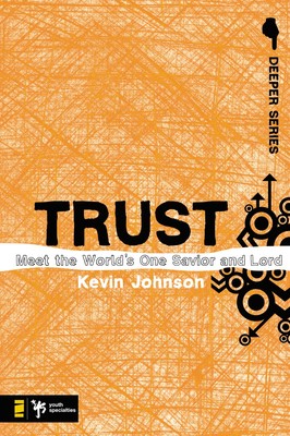 Trust: Meet the World�s One Savior and Lord (Deeper Series) Johnson, Kevin