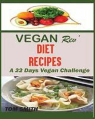 VEGAN REV' DEIT RECIPES:: The Twenty-Two Vegan Challenge: 50 Healthy and Deli...