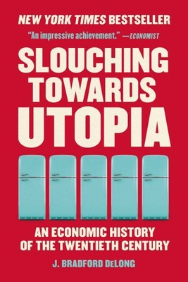 Slouching Towards Utopia : An Economic History of the Twentieth Century, Pape...