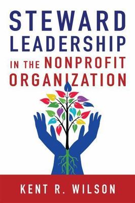 Steward Leadership in the Nonprofit Organization, Wilson, Kent R., New Book