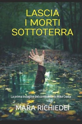 Lascia I Morti Sottoterra: La prima indagine del commissario Mike Costa von Mara 