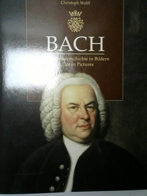 Bach : Eine Lebensgeschichte in Bildern = Bach : a life in pictures. Christoph W