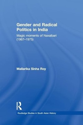 Gender and Radical Politics in India: Magic Moments of Naxalbari (1967-1975) by