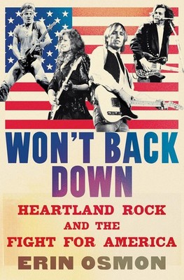 Won't Back Down: Heartland Rock and the Fight for America Hardcover