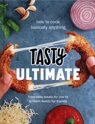 Tasty Ultimate : How to Cook Basically Anything, from Easy Meals