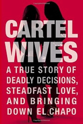 Cartel Wives: A True Story of Deadly Decisions, Steadfast Love, and Bringing...