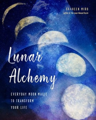 Lunar Alchemy : Everyday Moon Magic to Transform Your Life, Paperback by Miro...